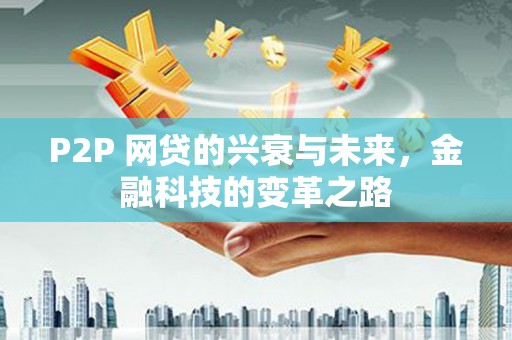 鹤山P2P 网贷的兴衰与未来，金融科技的变革之路