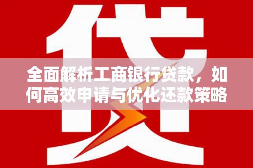 鹤山全面解析工商银行贷款，如何高效申请与优化还款策略