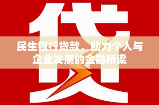 鹤山民生银行贷款，助力个人与企业发展的金融桥梁