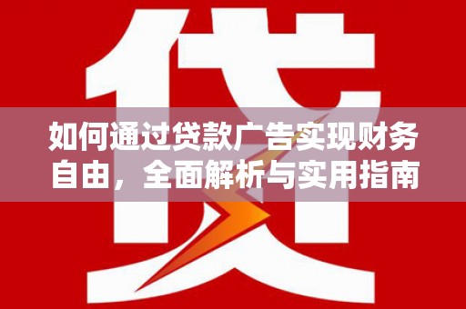 鹤山如何通过贷款广告实现财务自由，全面解析与实用指南