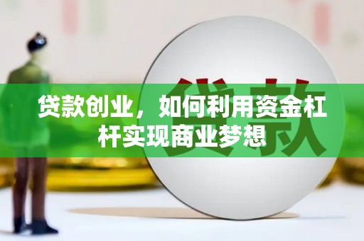 鹤山贷款创业，如何利用资金杠杆实现商业梦想