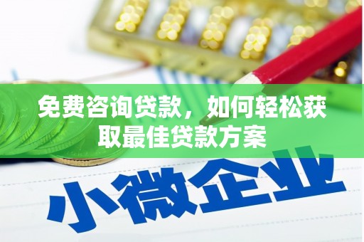 鹤山免费咨询贷款，如何轻松获取最佳贷款方案