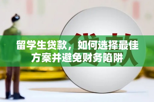 鹤山留学生贷款，如何选择最佳方案并避免财务陷阱