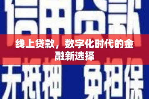 鹤山线上贷款，数字化时代的金融新选择