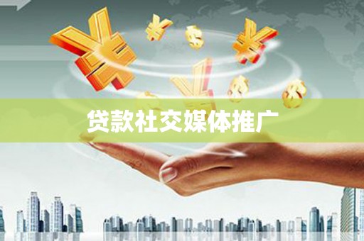 鹤山贷款社交媒体推广
